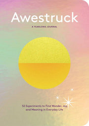 Awestruck:  52 Experiments to Find Wonder, Joy, and Meaning in Everyday Life? A Yearlong Journal