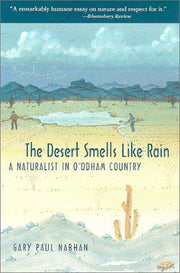 The Desert Smells Like Rain: A Naturalist in O'odham Country