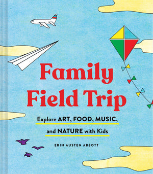 Family Field Trip: Explore Art, Food, Music, and Nature with Kids
