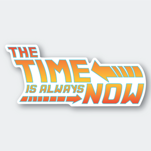 The Time is Always Now Sticker