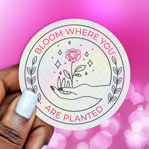 Bloom Where You Are Planted Holographic Sticker